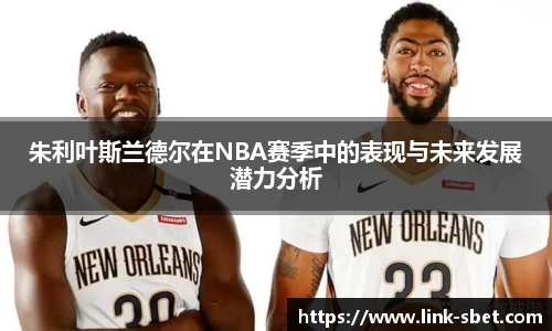 朱利叶斯兰德尔在NBA赛季中的表现与未来发展潜力分析